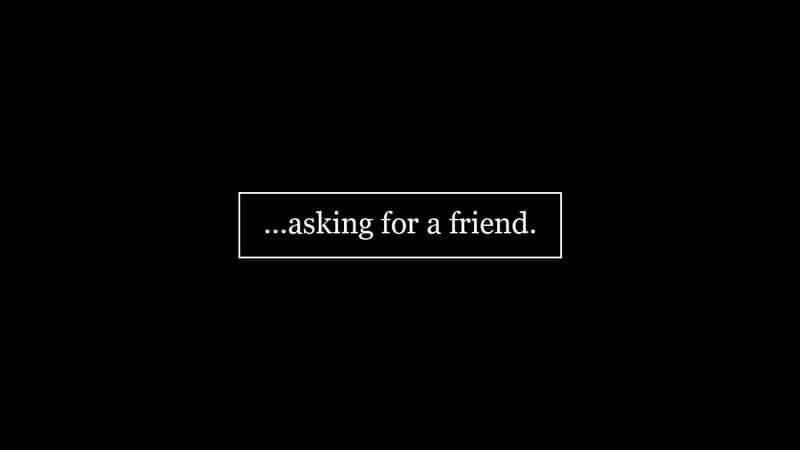 Asking for a Friend